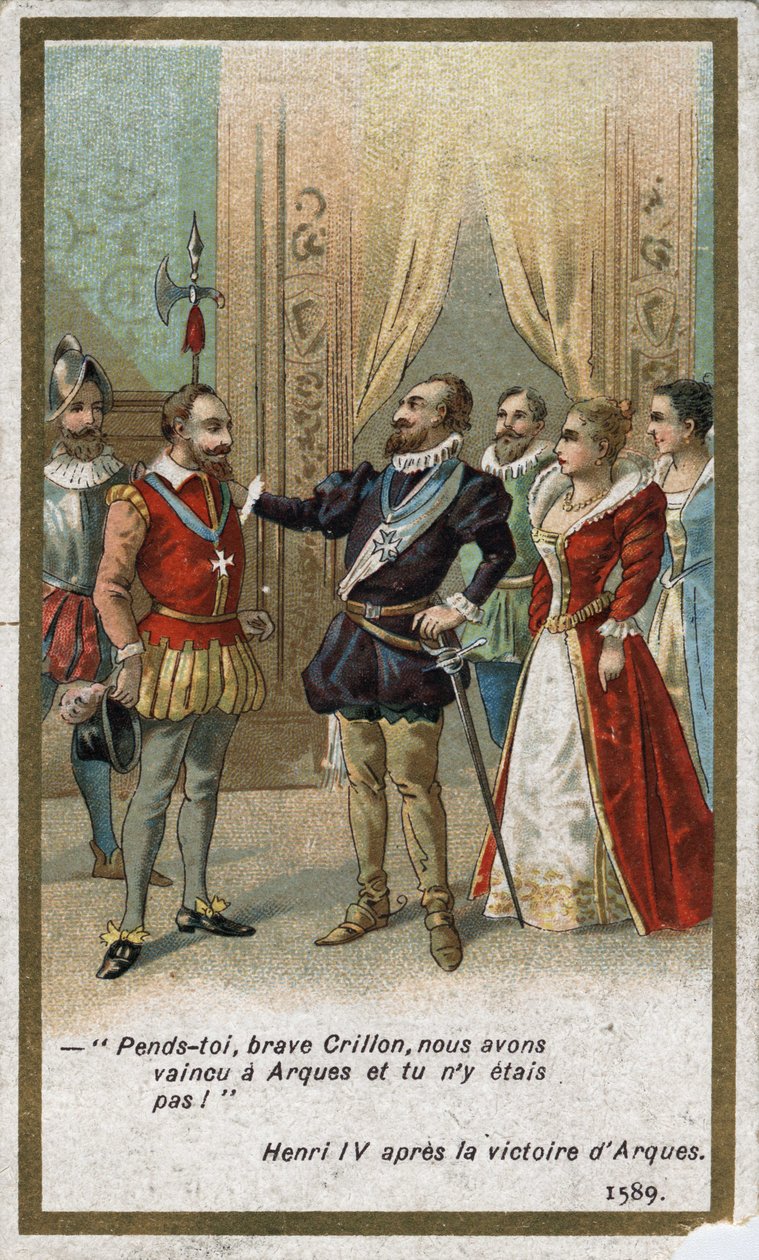 Hendrik IV, na de overwinning van Arques in 1589, zei op ironische toon tegen Louis de Crillon (briljante krijger van die tijd): 