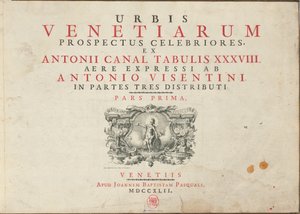 Urbis Venetiarum Prospectus Celebriores, Ex Antonii Canal Tabulis XXXVIII. Aere Expressi ab Antonio Visentini in Partes Tres Distributi. Pars Prima [-Pars Tertia] door Antonio Visentini