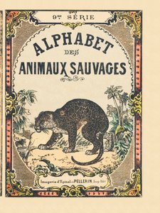 Omslag van het boek "Alphabet des animaux sauvages". 9e Serie. Beeldvorming van Epinal, Pellerin, drukker-uitgever, circa 1870. Houtsneden, gestencild. 16 pagina